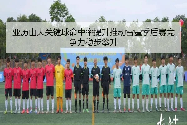 亚历山大关键球命中率提升推动雷霆季后赛竞争力稳步攀升
